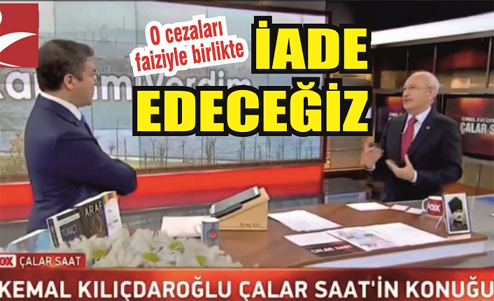 Kılıçdaroğlu: ‘O para cezalarını faiziyle iade edeceğiz’