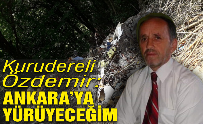 Kurudereli Özdemir;  ‘Ankara’ya yürüyeceğim’