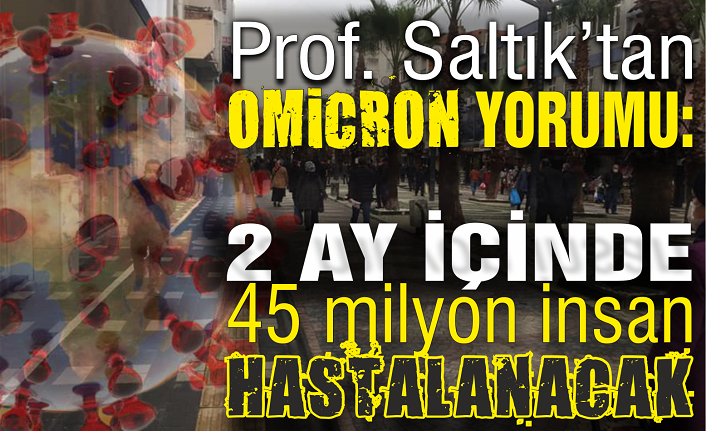 Halk Sağlığı Uzmanı Prof. Saltık'tan Omicron yorumu: 45 milyon insan 2 ay içinde hastalanacak