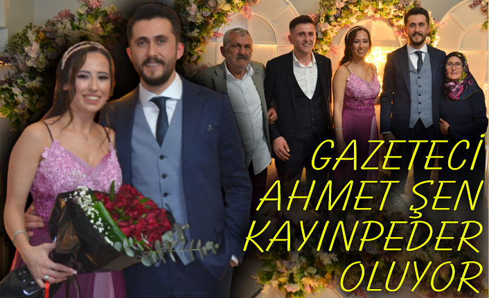 Gazeteci Ahmet Şen kayınpeder oluyor