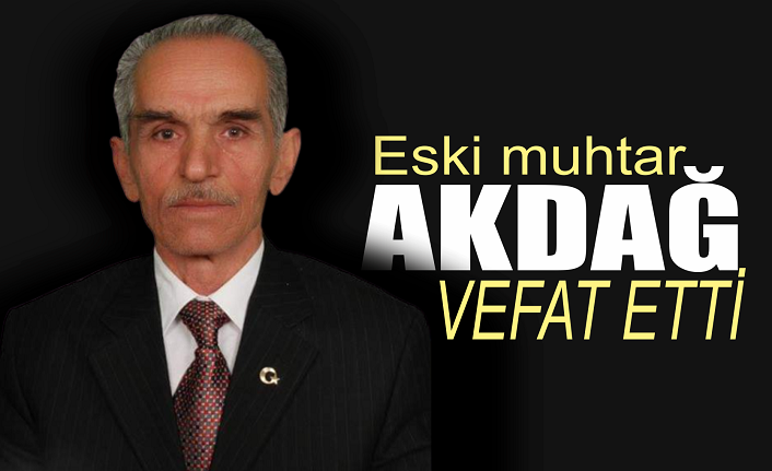 Eski muhtar Ahmet Akdağ vefat etti 
