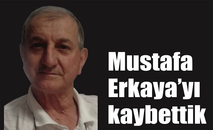 Mustafa Erkaya'yı kaybettik