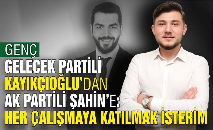 Gelecek Partili Kayıkçıoğlu'dan Ak Partili Şahin'e; 'Her çalışmaya katılmak isterim'