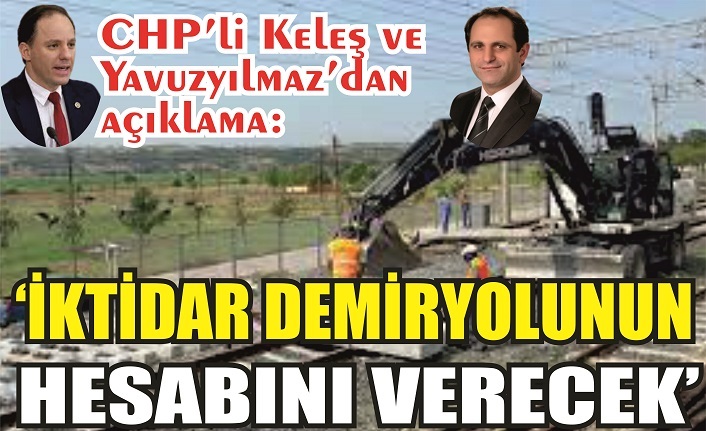 CHP’den Arifiye-Karasu demiryolu için suç duyurusu: "Hepsi yargıya da halka da hesap verecek!"