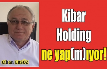 Kibar Holding ne yap(m)ıyor!