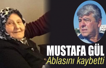 Mustafa Gül ablasını kaybetti
