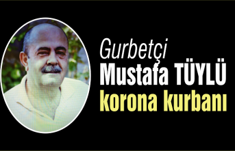 Gurbetçi Mustafa Tüylü korona kurbanı
