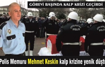 Polis memuru Mehmet Keskin kalp krizi geçirerek hayatını kaybetti