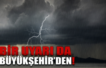 Bir uyarı da Büyükşehir’den… Şiddetli yağışa dikkat!