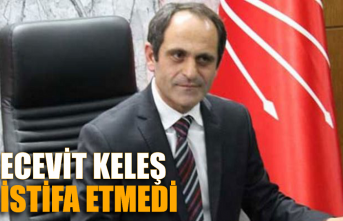 CHP İl Başkanı Ecevit Keleş istifa etmedi