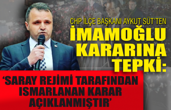 CHP İlçe Başkanı Aykut Süt'ten İmamoğlu kararına tepki