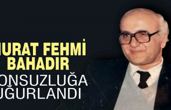 Murat Fehmi Bahadır sonsuzluğa uğurlandı