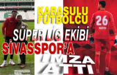 Karasulu futbolcu Süper Lig ekibi Sivasspor’a imza attı