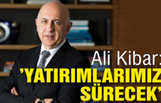 Ali Kibar: ‘Yatırımlarımız sürecek’