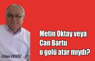 Metin Oktay ve Can Bartu o golü atar mıydı?