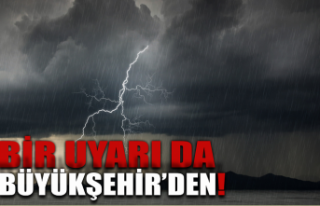 Bir uyarı da Büyükşehir’den… Şiddetli yağışa...