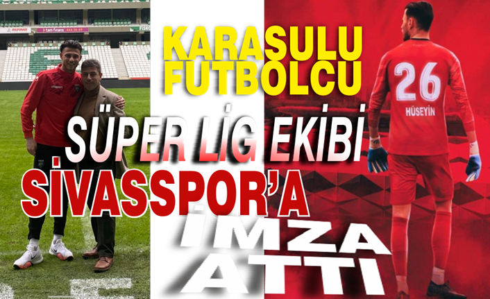 Karasulu futbolcu Süper Lig ekibi Sivasspor’a imza attı